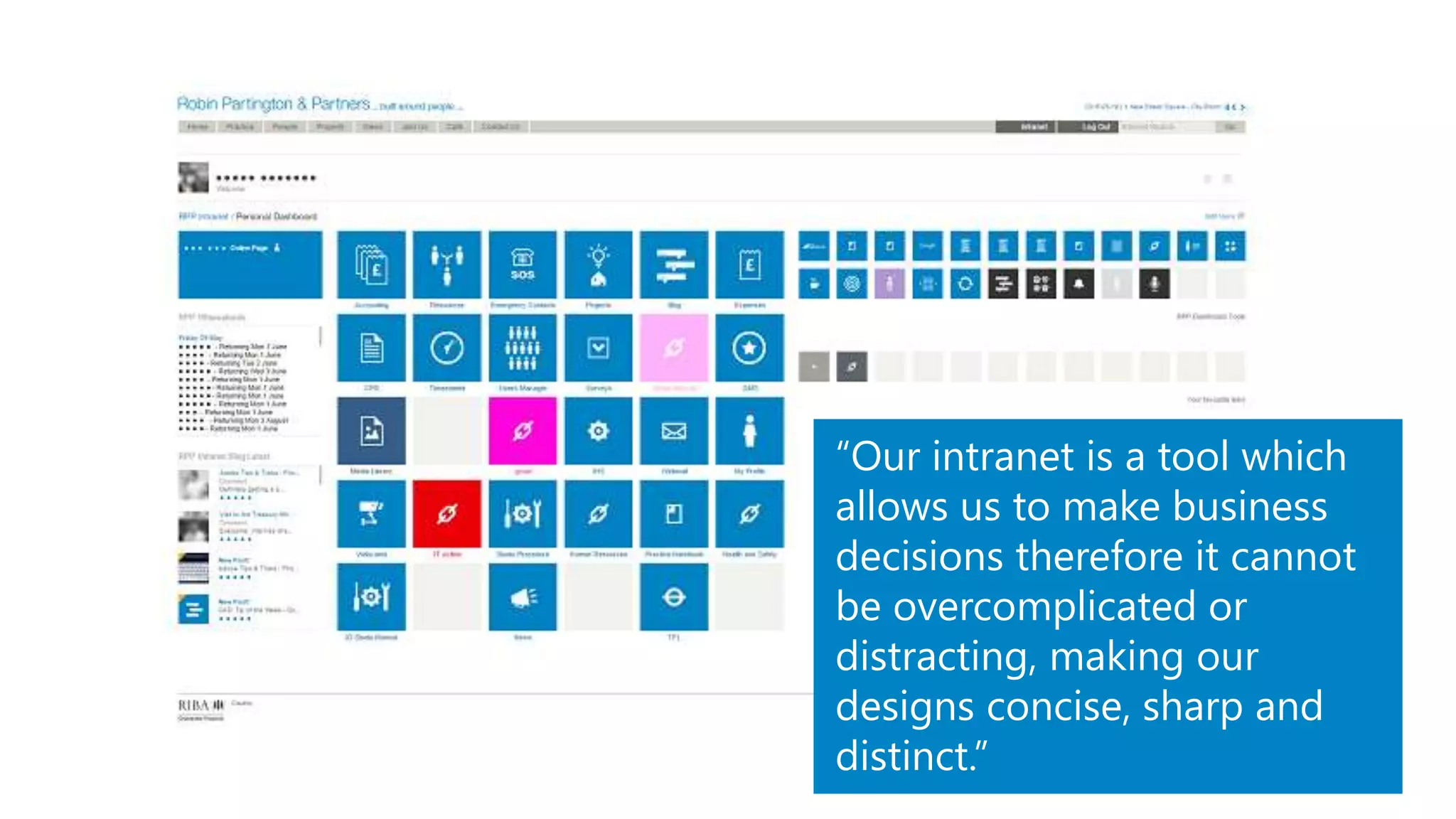 “Our intranet is a tool which
allows us to make business
decisions therefore it cannot
be overcomplicated or
distracting, making our
designs concise, sharp and
distinct.”
 