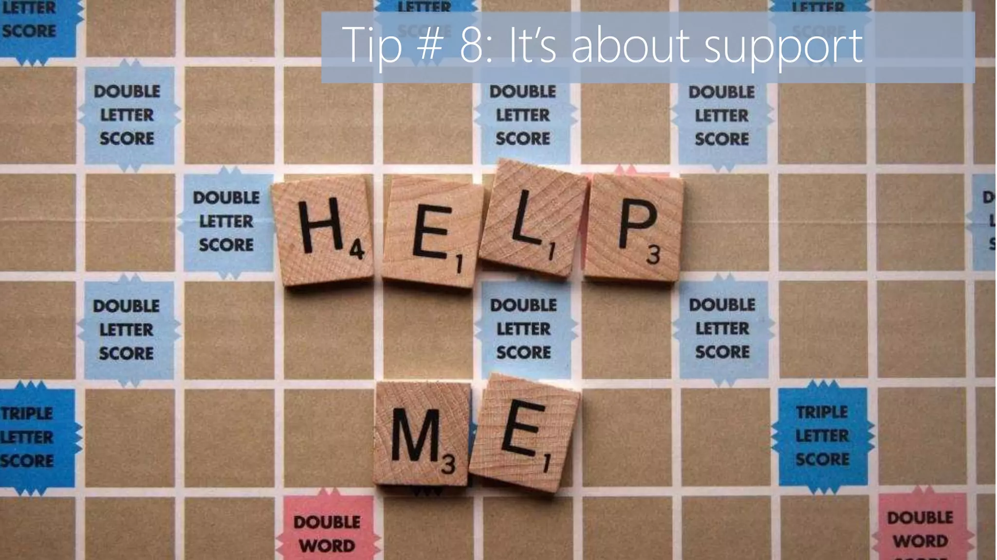 Tip # 8: It’s about support
 