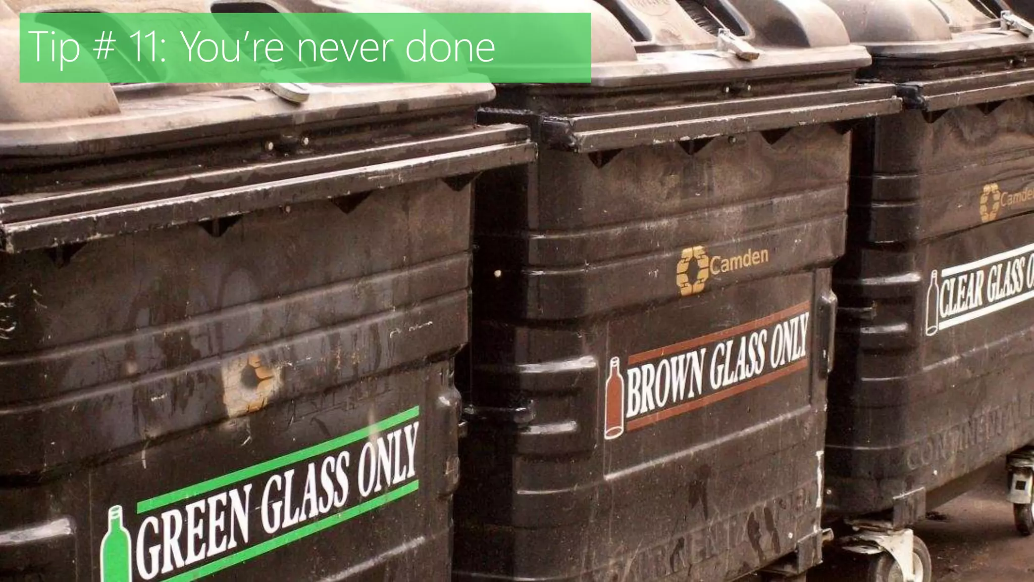 Tip # 11: You’re never done
 