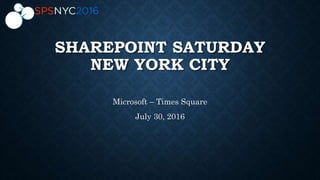 SHAREPOINT SATURDAY
NEW YORK CITY
Microsoft – Times Square
July 30, 2016
 