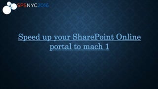 Speed up your SharePoint Online
portal to mach 1
 