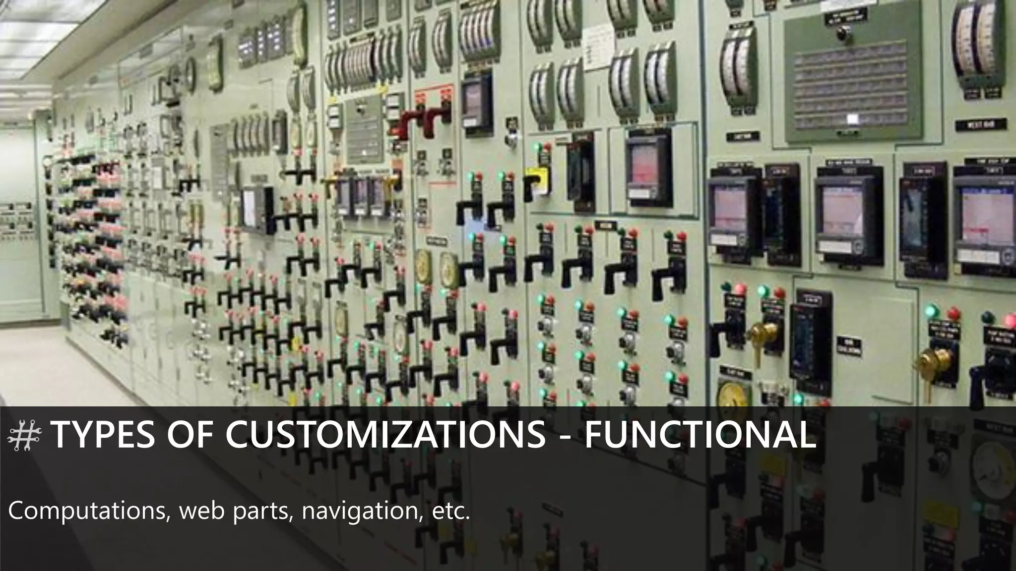 TYPES OF CUSTOMIZATIONS - FUNCTIONAL
Computations, web parts, navigation, etc.
 
