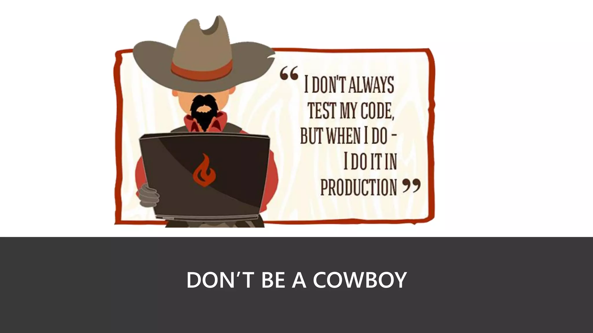 DON’T BE A COWBOY
 