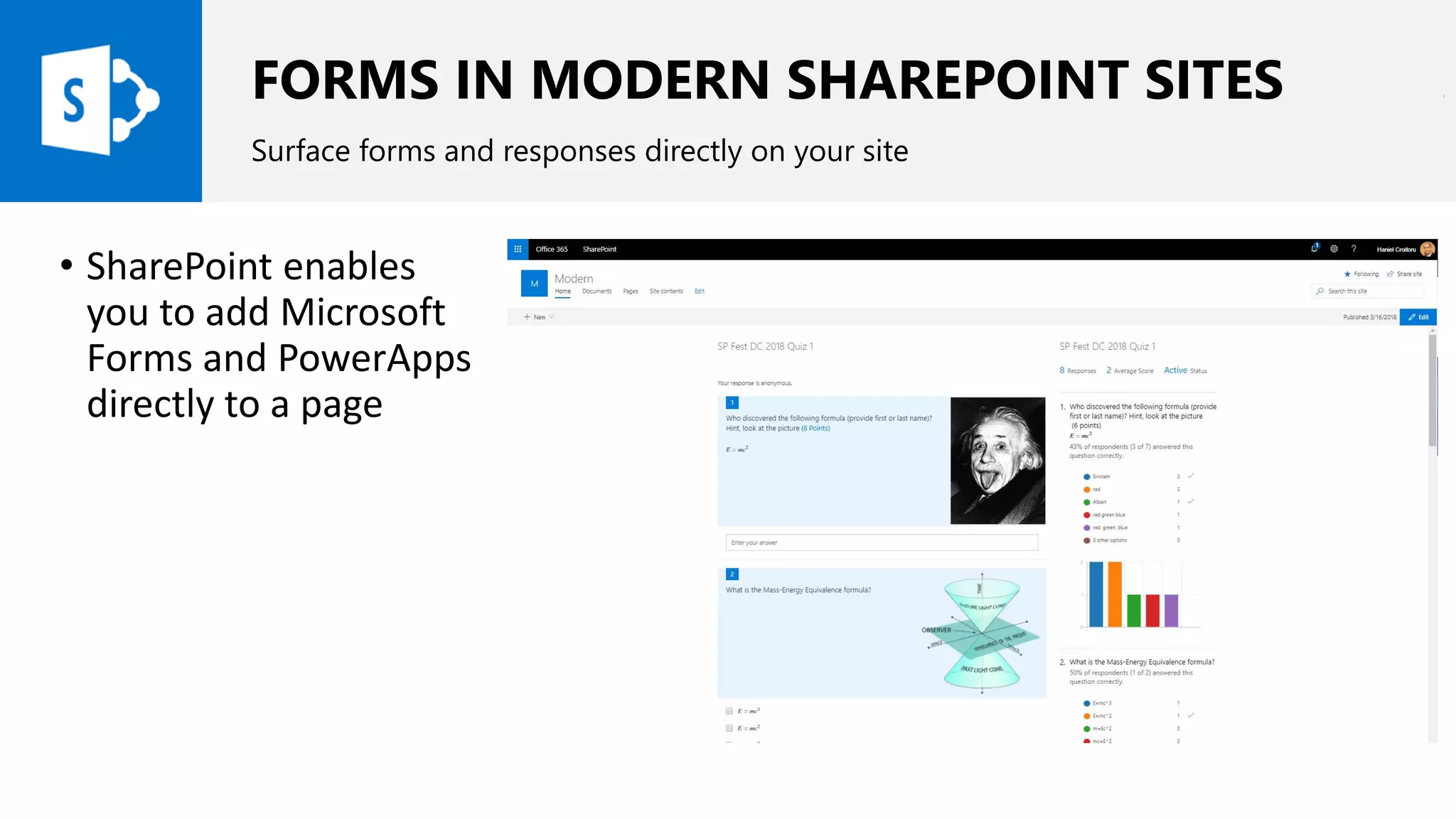 FORMS IN MODERN SHAREPOINT SITES
Surface forms and responses directly on your site
• SharePoint enables
you to add Microsoft
Forms and PowerApps
directly to a page
 