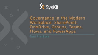 Toni Frankola
Governance in the Modern
Workplace: SharePoint,
OneDrive, Groups, Teams,
Flows, and PowerApps
 