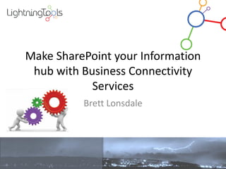 Make SharePoint your Information
 hub with Business Connectivity
            Services
          Brett Lonsdale
 