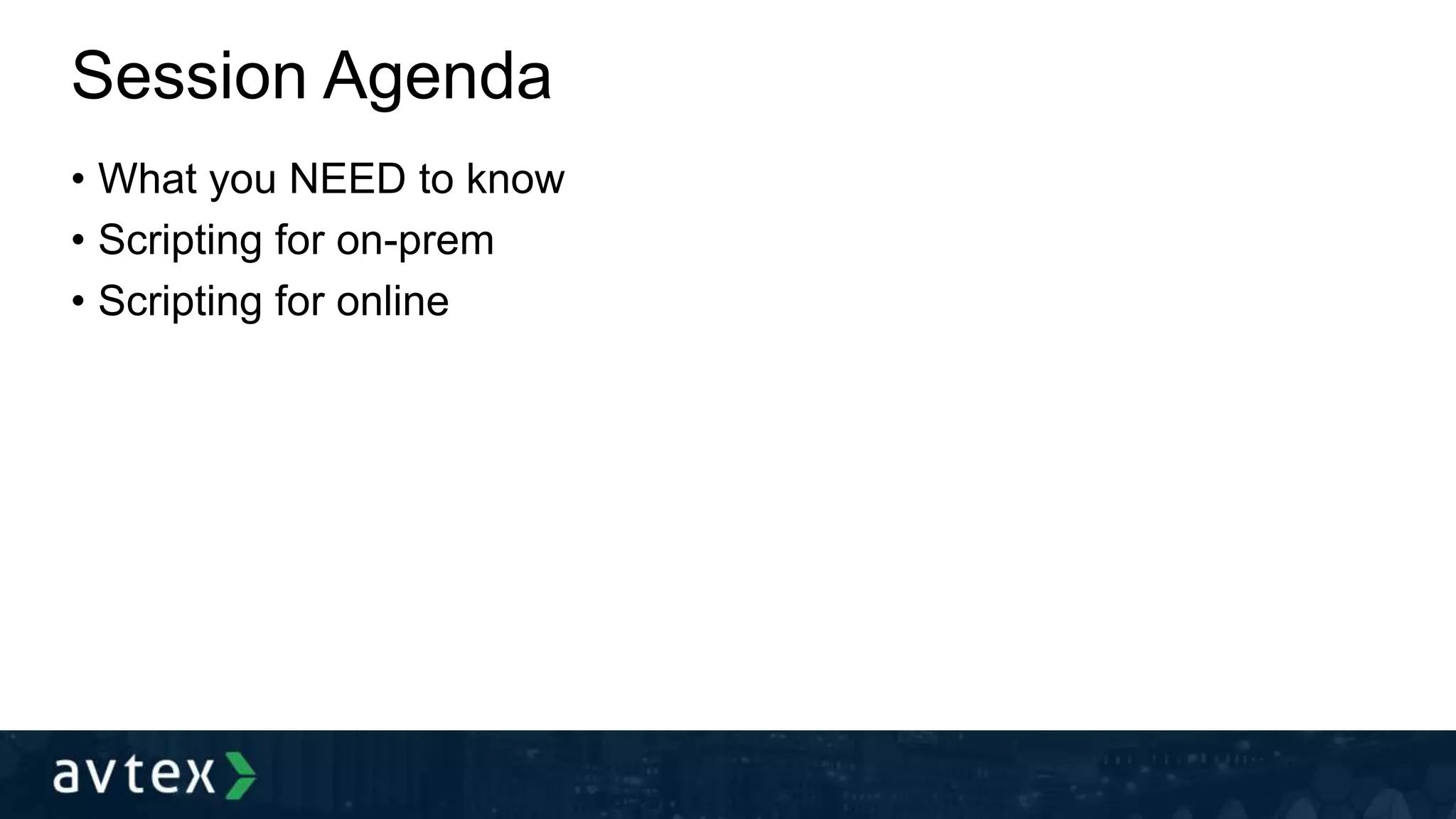 Session Agenda
• What you NEED to know
• Scripting for on-prem
• Scripting for online
 