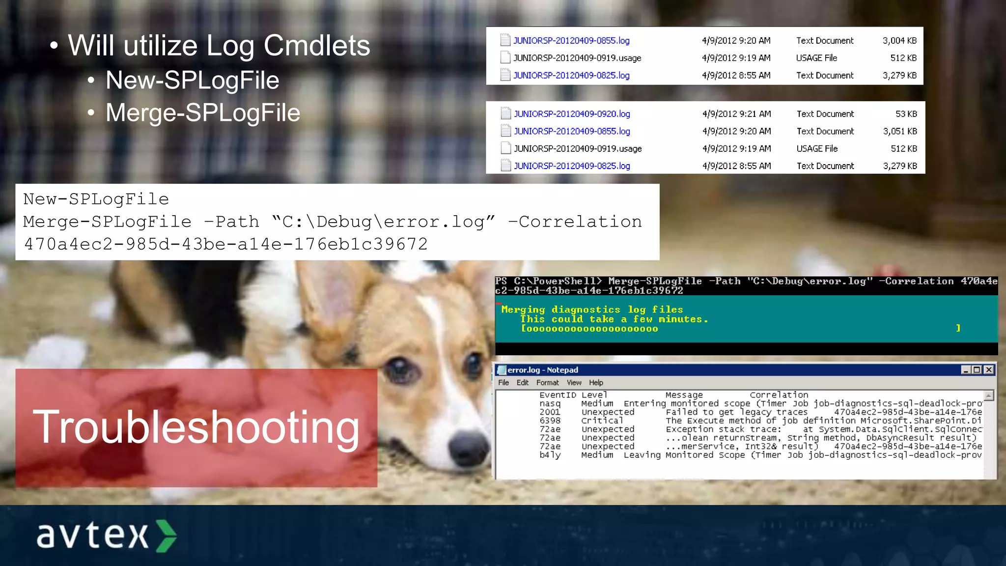 • Will utilize Log Cmdlets
• New-SPLogFile
• Merge-SPLogFile
Troubleshooting
New-SPLogFile
Merge-SPLogFile –Path “C:Debugerror.log” –Correlation
470a4ec2-985d-43be-a14e-176eb1c39672
 