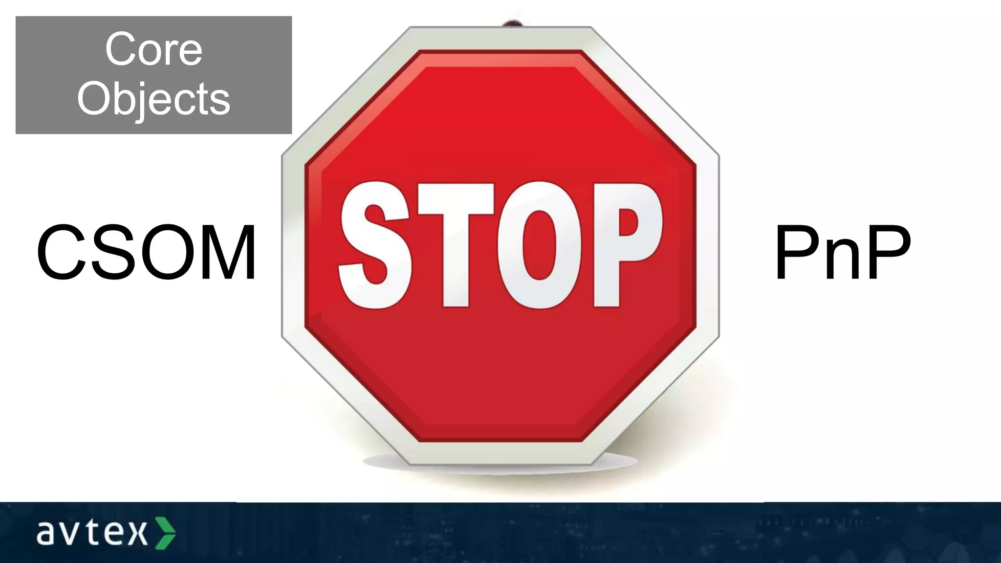 Core
Objects
CSOM PnP
 