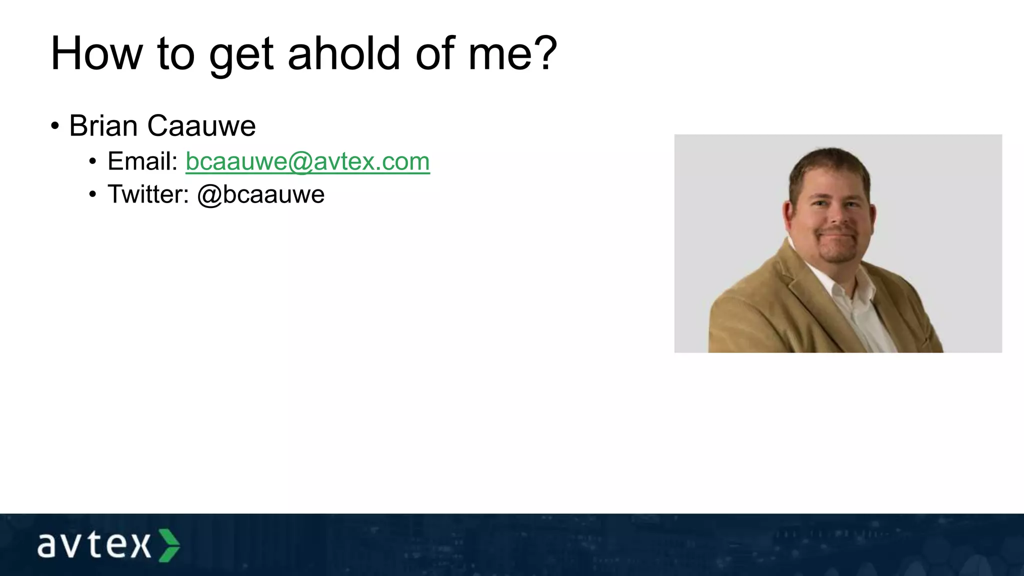 How to get ahold of me?
• Brian Caauwe
• Email: bcaauwe@avtex.com
• Twitter: @bcaauwe
 