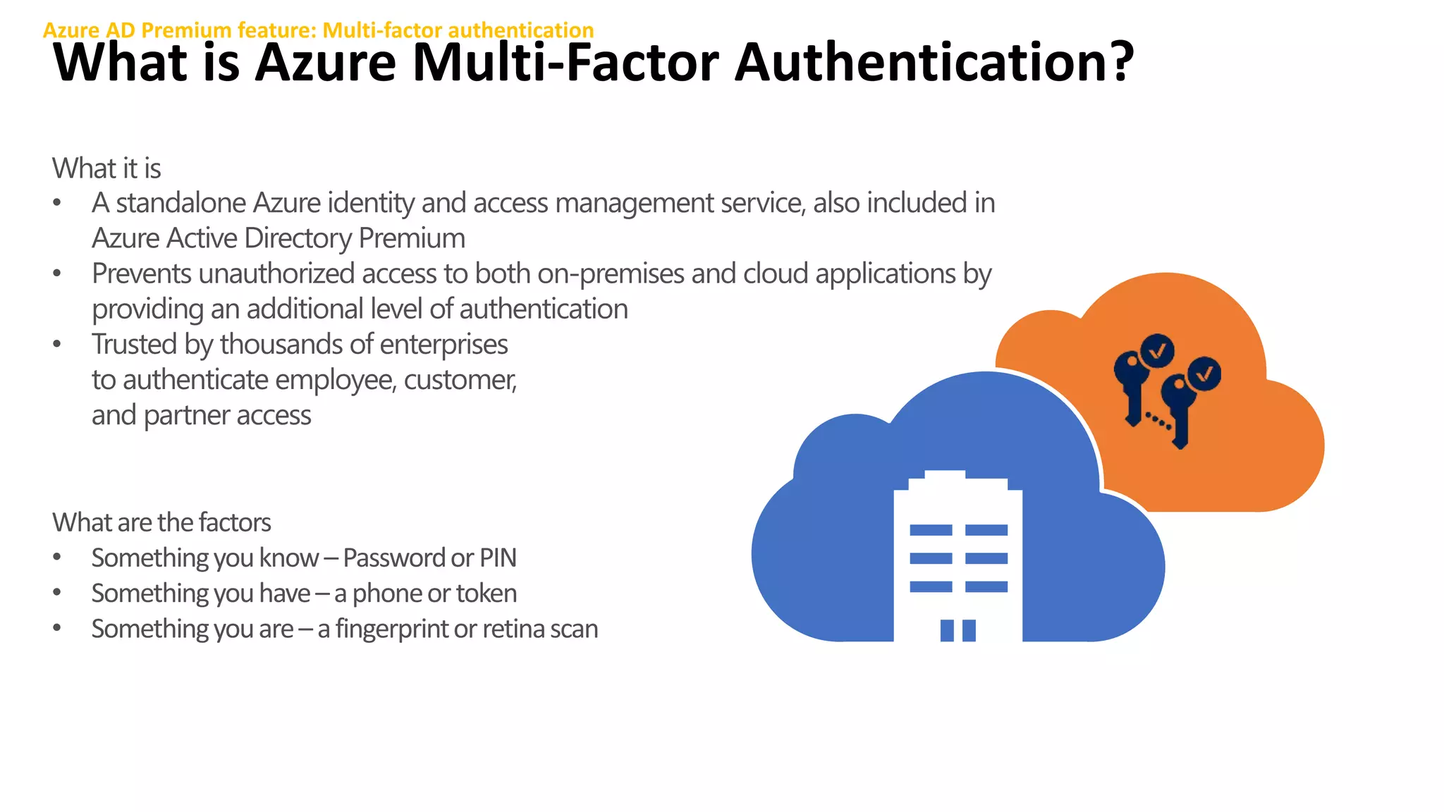 What is Azure Multi-Factor Authentication?
Azure AD Premium feature: Multi-factor authentication
 