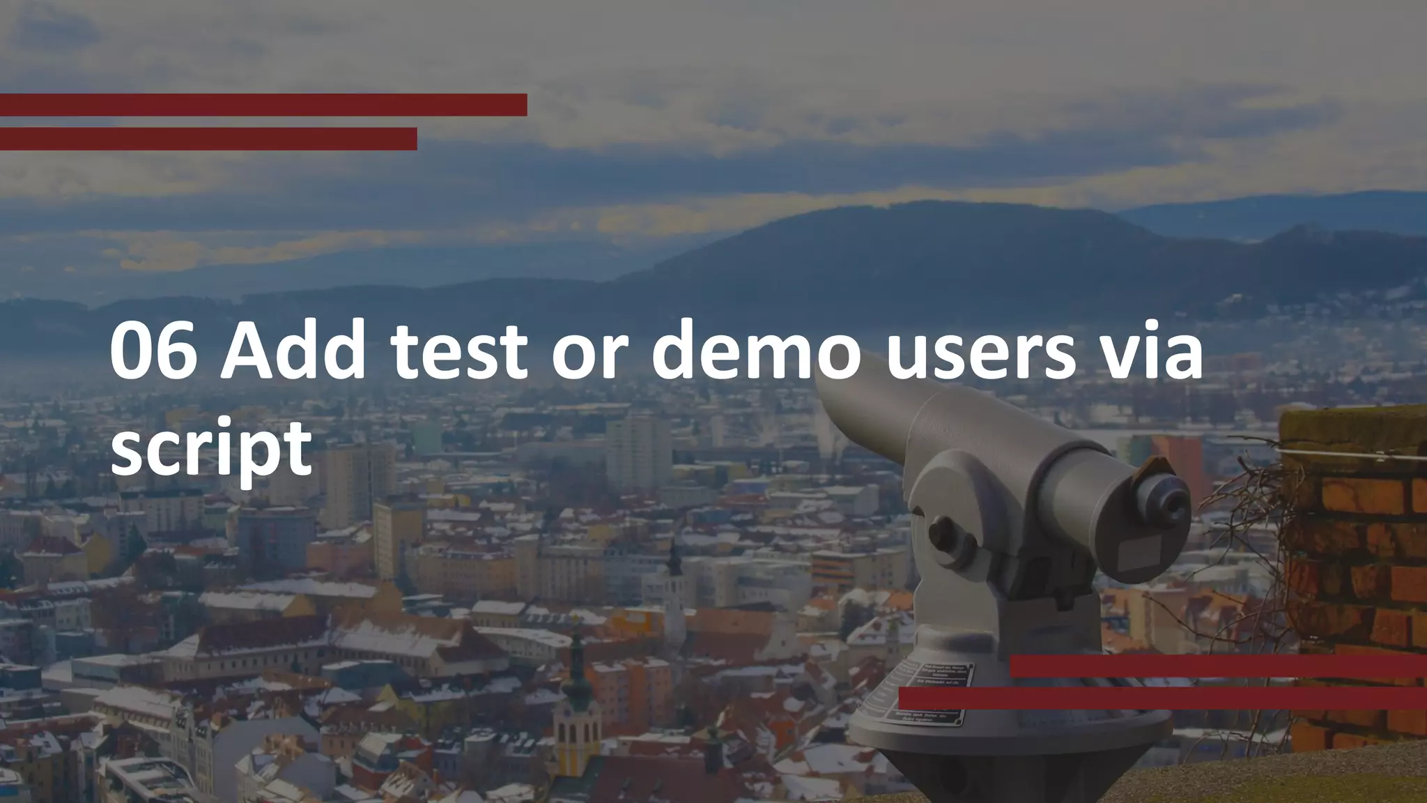 06 Add test or demo users via
script
 