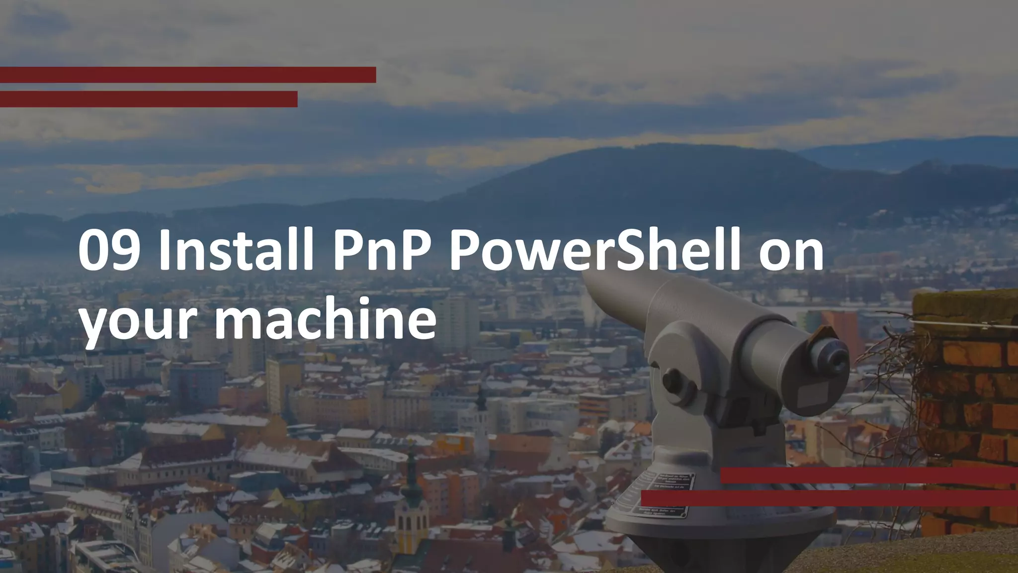 09 Install PnP PowerShell on
your machine
 