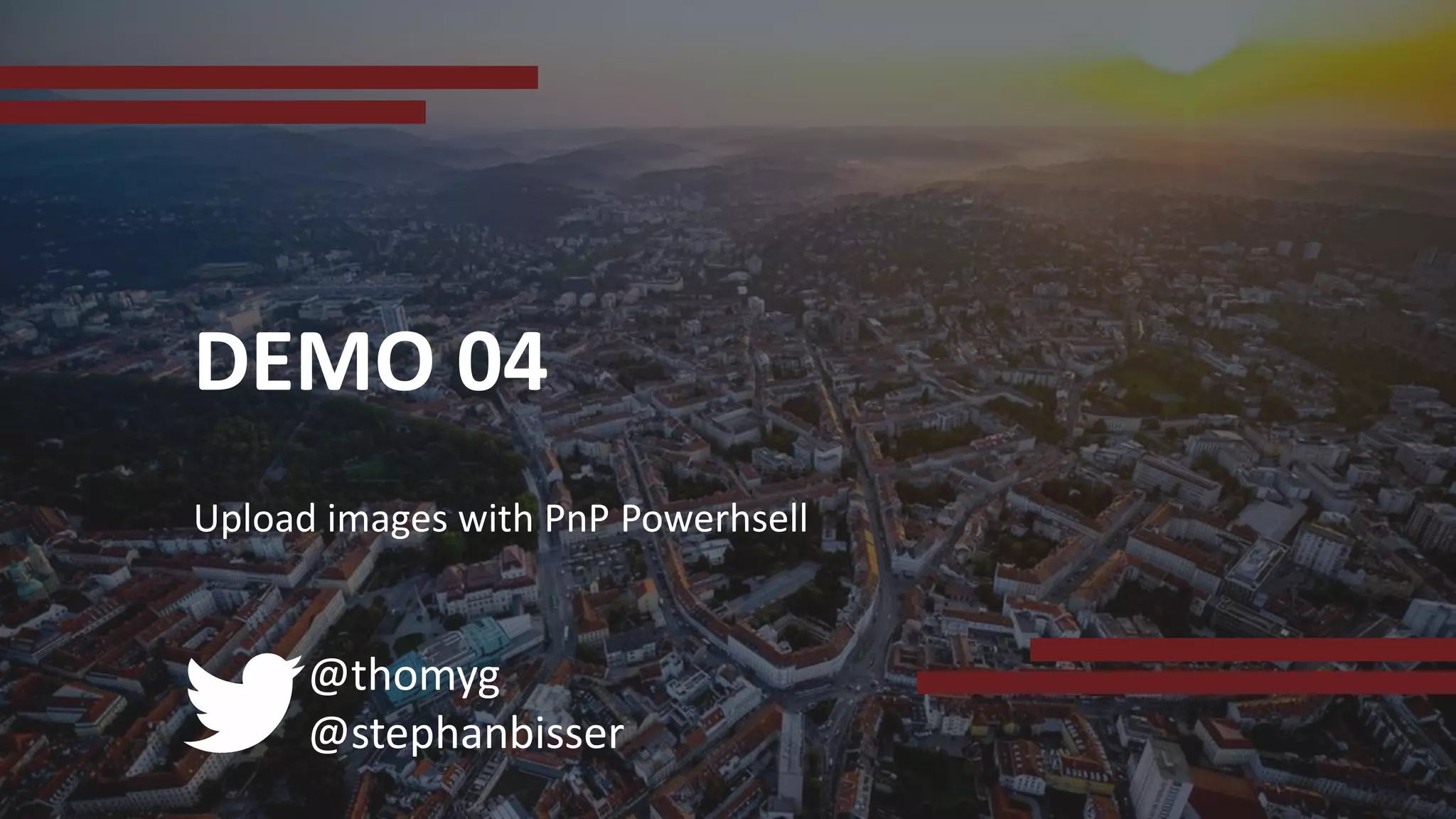 @thomyg
@stephanbisser
DEMO 04
Upload images with PnP Powerhsell
 