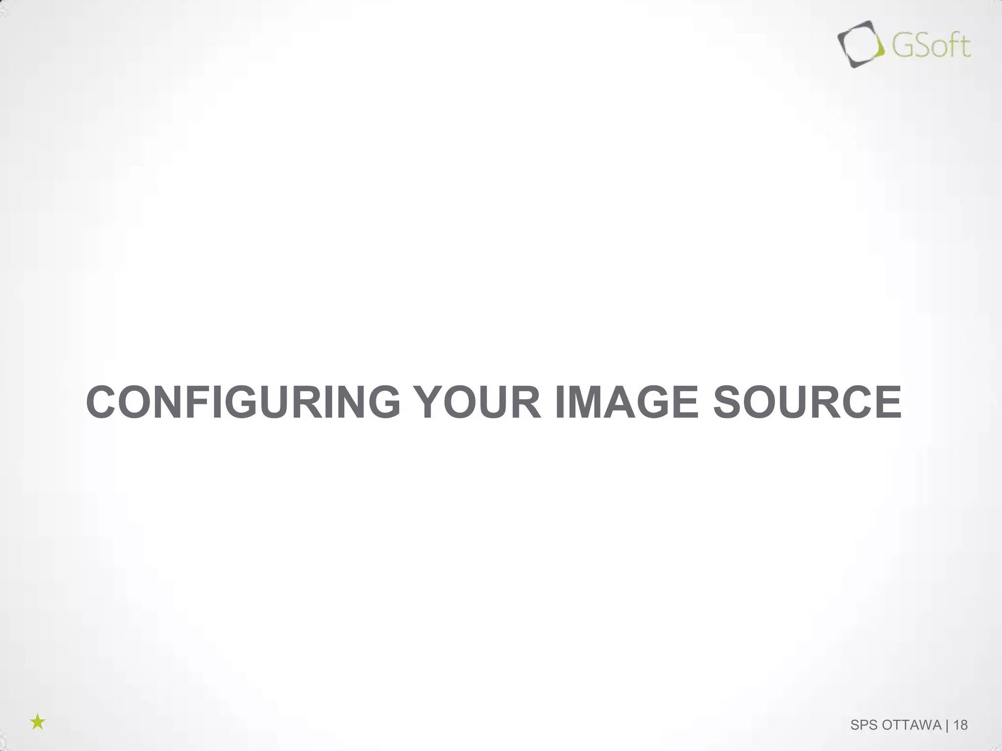 CONFIGURING YOUR IMAGE SOURCE

SPS OTTAWA | 18

 