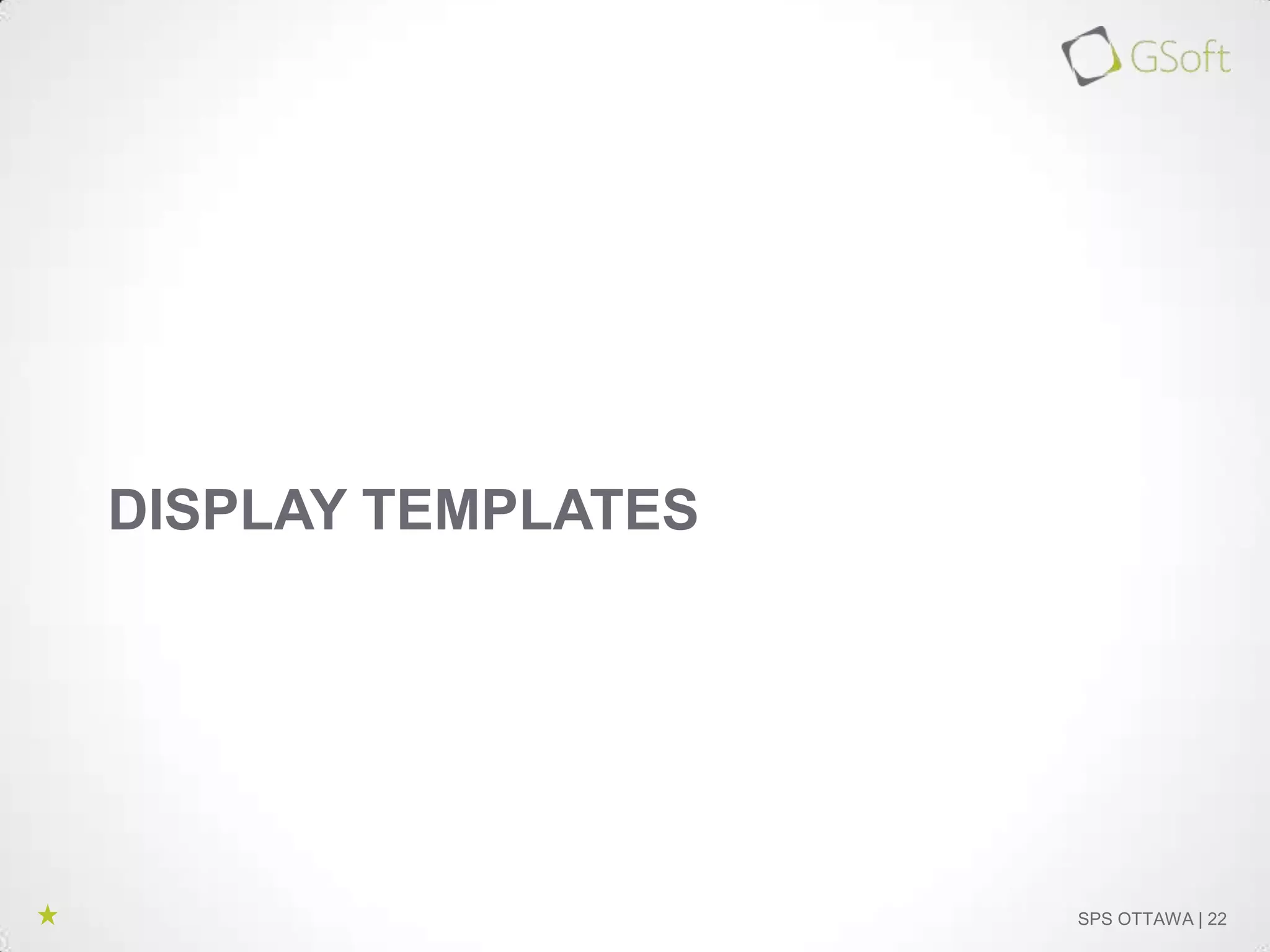 DISPLAY TEMPLATES

SPS OTTAWA | 22

 
