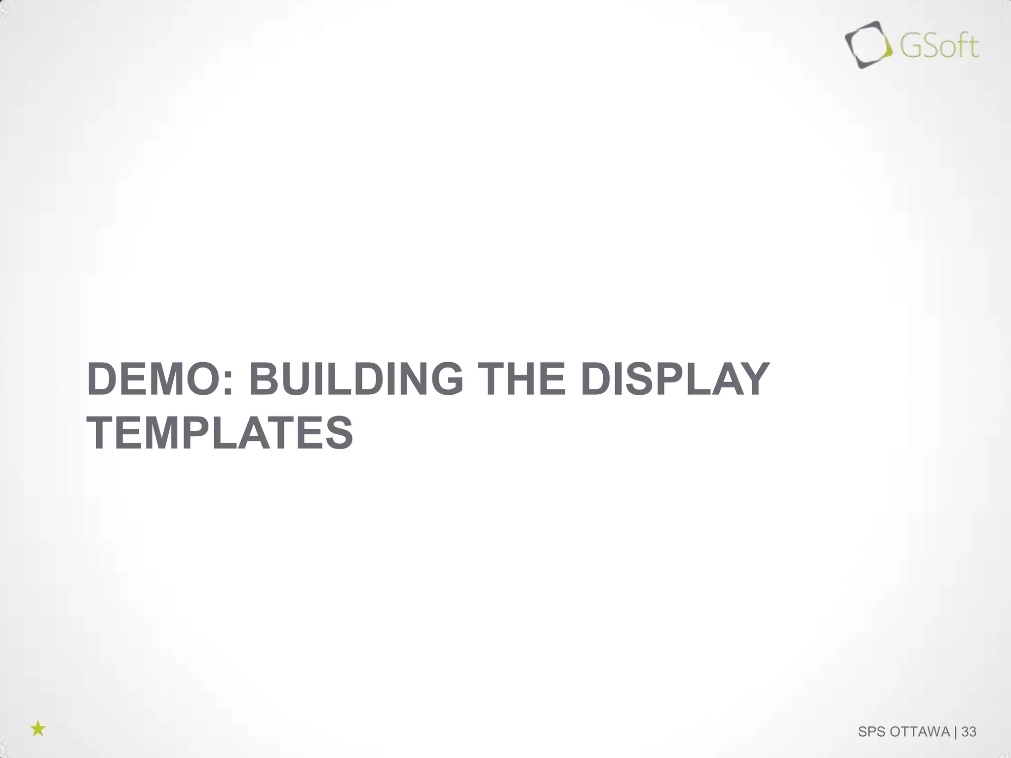 DEMO: BUILDING THE DISPLAY
TEMPLATES

SPS OTTAWA | 33

 