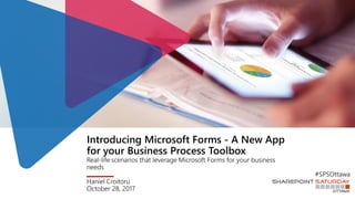 Introducing Microsoft Forms - A New App
for your Business Process Toolbox
Real-life scenarios that leverage Microsoft Forms for your business
needs
Haniel Croitoru
October 28, 2017
#SPSOttawa
 