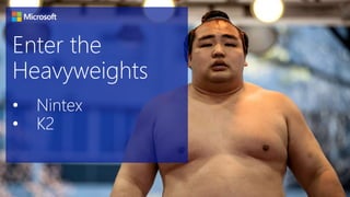 Enter the
Heavyweights
• Nintex
• K2
 