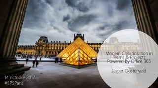 Modern Collaboration in
Teams & Projects
Powered by Office 365
Jasper Oosterveld
14 octobre 2017
#SPSParis
 