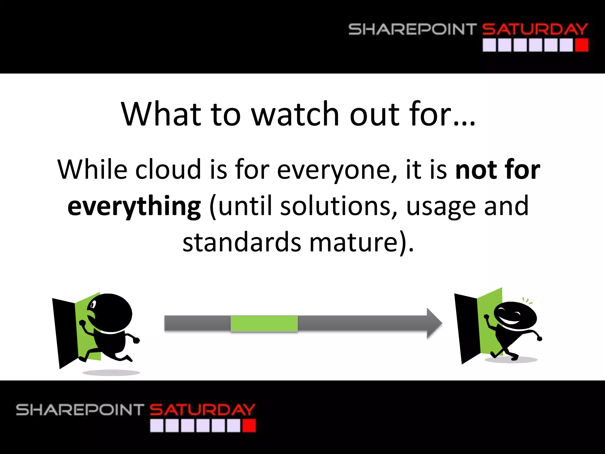 What to watch out for…
     While cloud is for everyone, it is not for
     everything (until solutions, usage and
               standards mature).




#SPSPhilly @RHarbridge
 