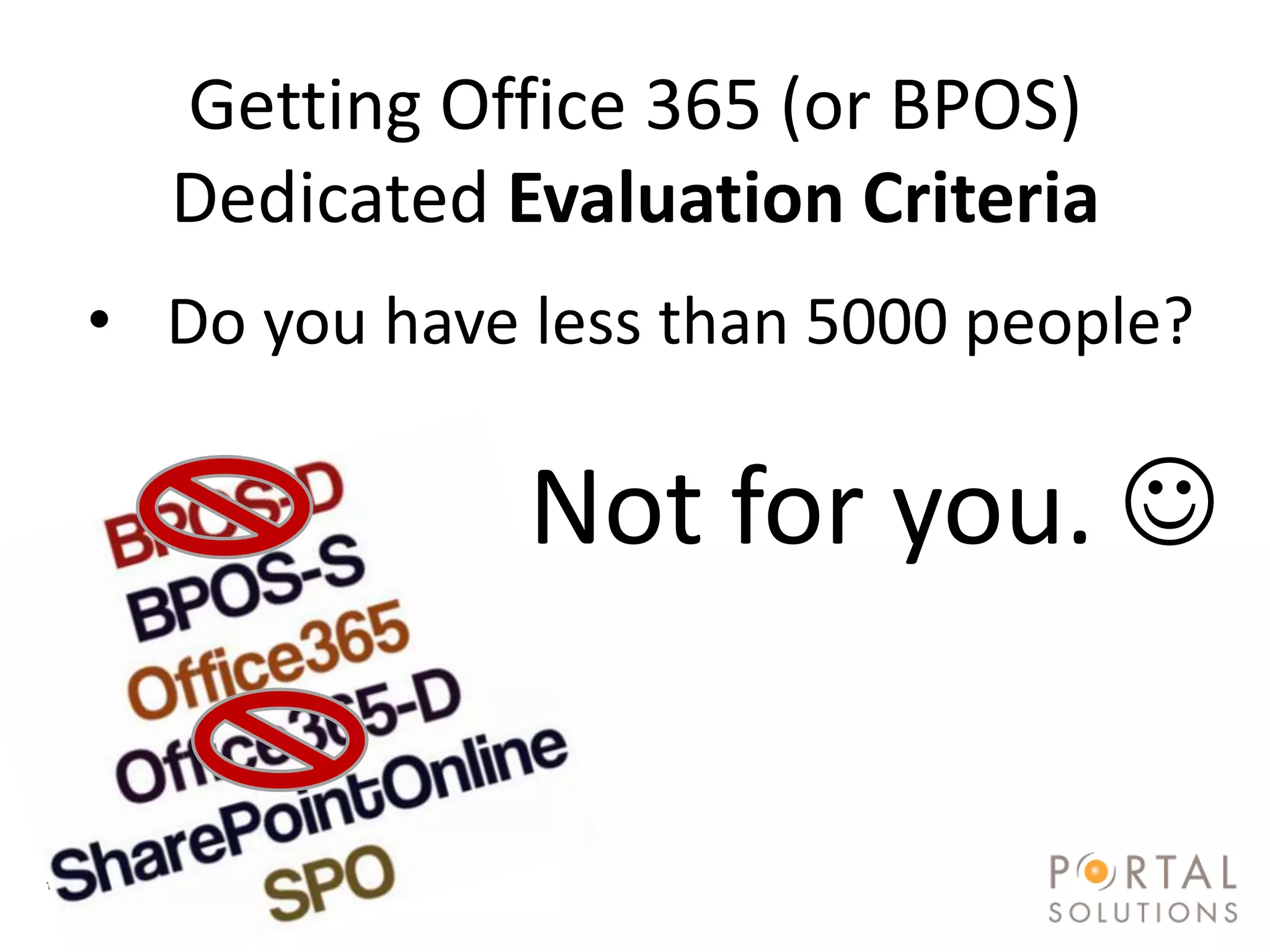 Getting Office 365 (or BPOS)
        Dedicated Evaluation Criteria
  • Do you have less than 5000 people?

                         Not for you. 

#SPSPhilly @RHarbridge
 