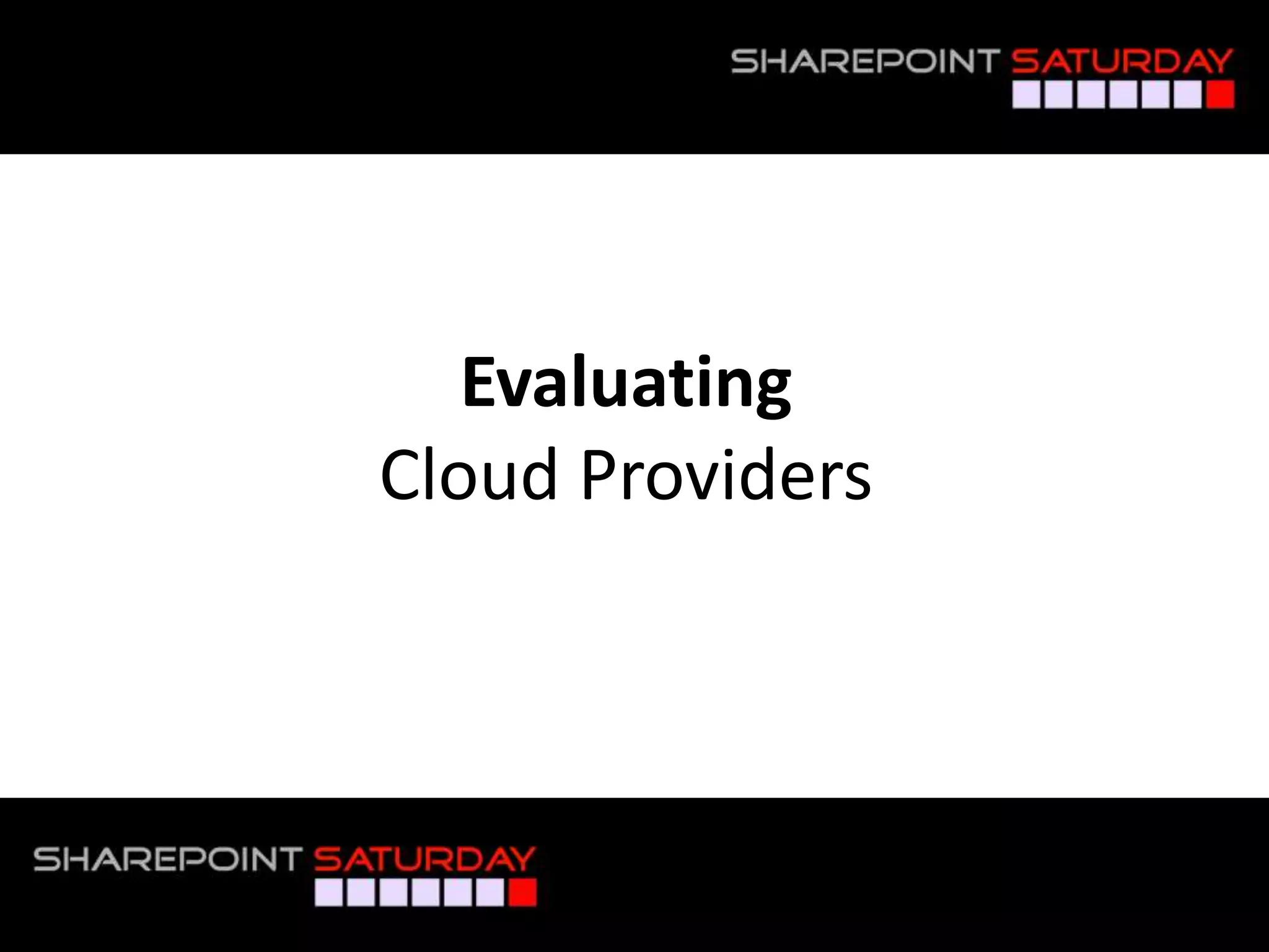 Evaluating
                         Cloud Providers




#SPSPhilly @RHarbridge
 