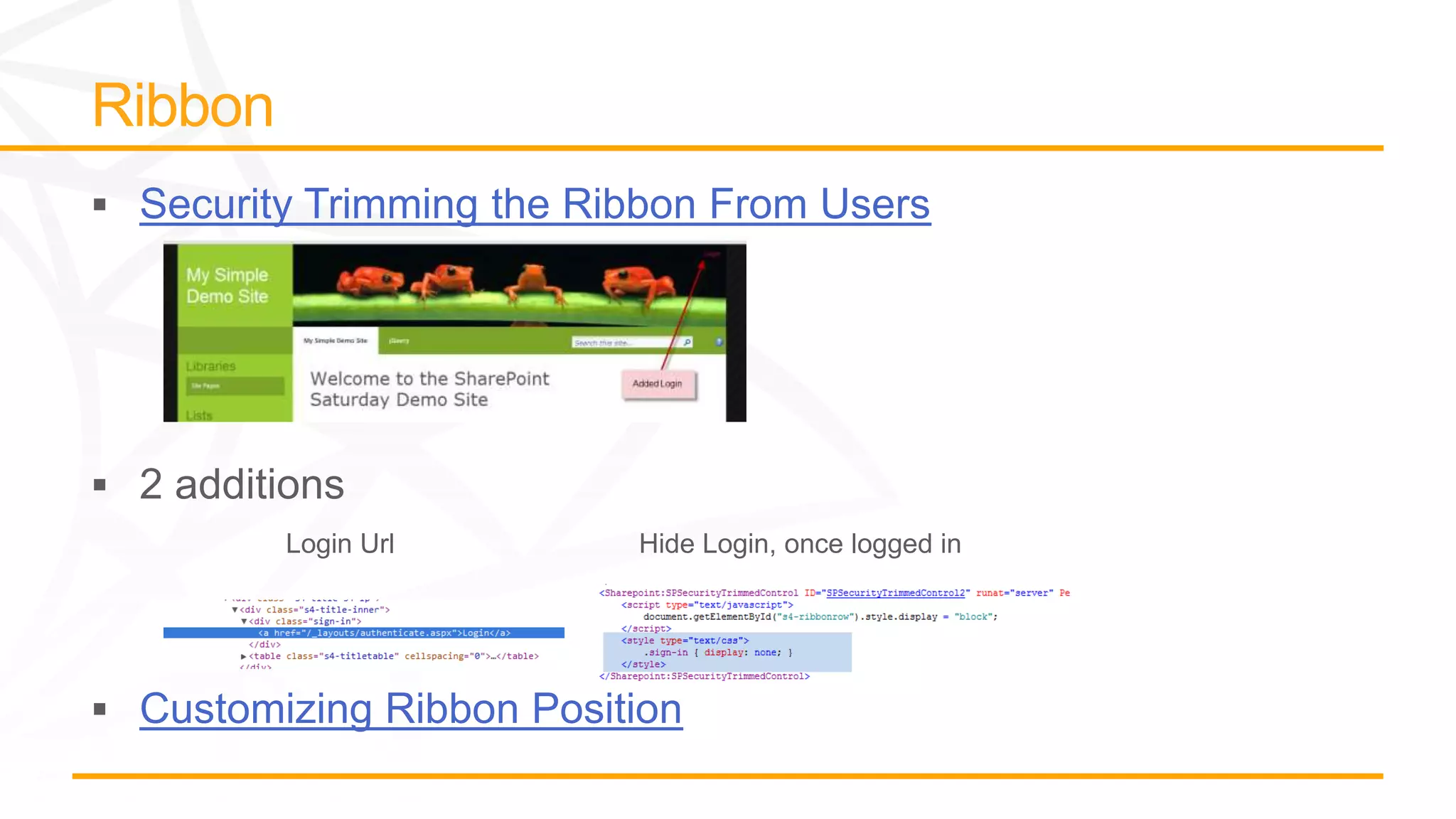 Security Trimming the Ribbon From Users
Login Url Hide Login, once logged in
Customizing Ribbon Position