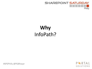 #SPSPhilly @PGBhoyar
Why
InfoPath?
 