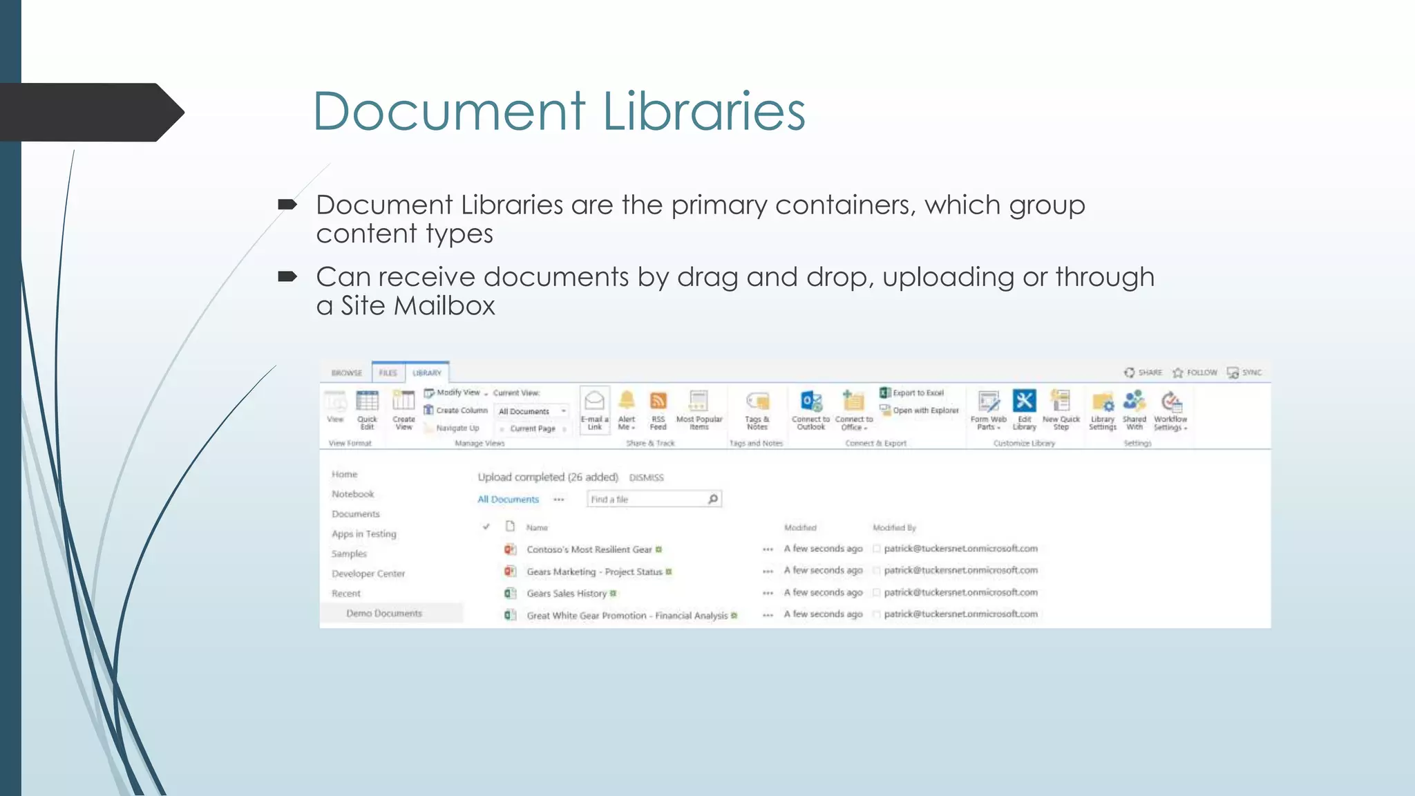 Document Libraries
 Document Libraries are the primary containers, which group
  content types
 Can receive documents by drag and drop, uploading or through
  a Site Mailbox
 