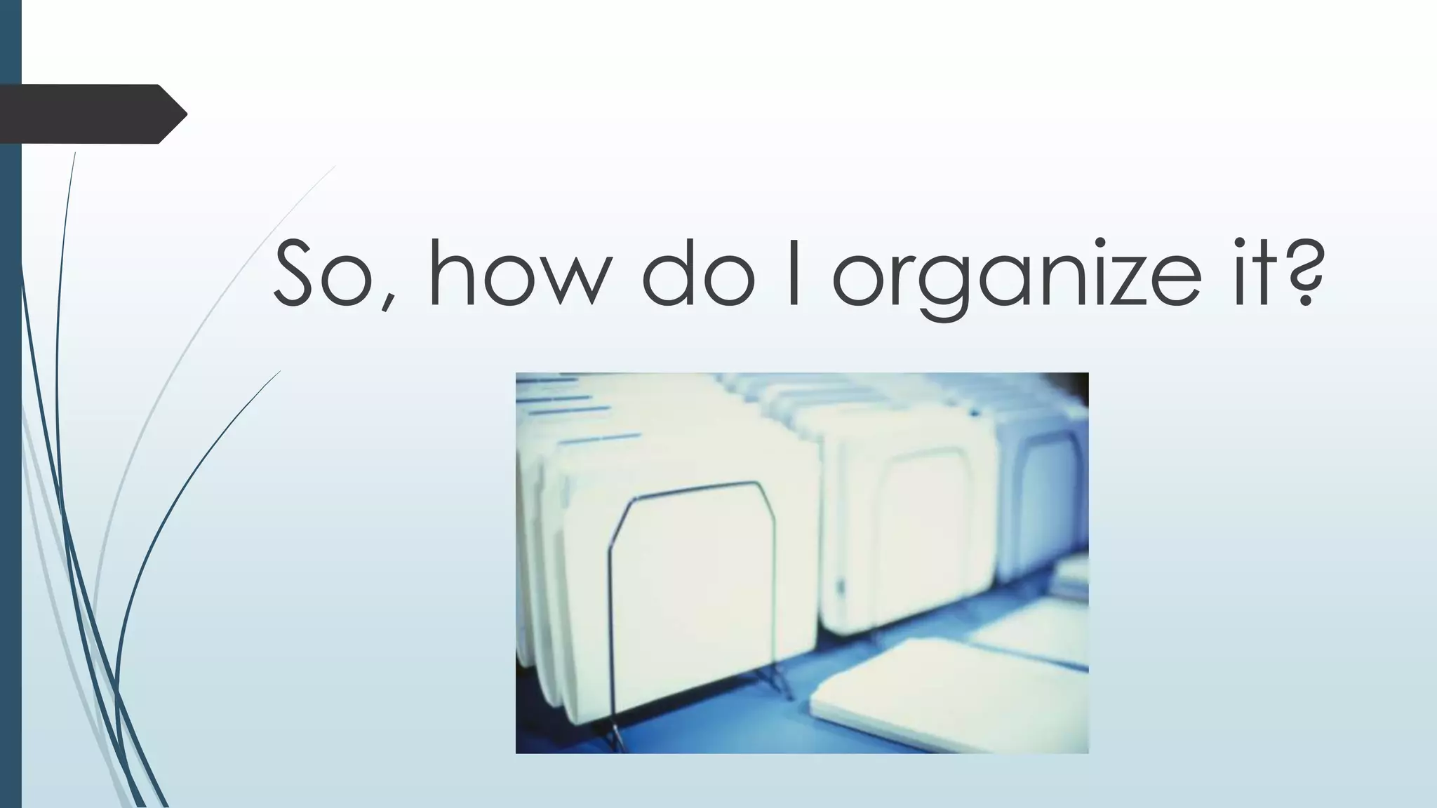 So, how do I organize it?
 