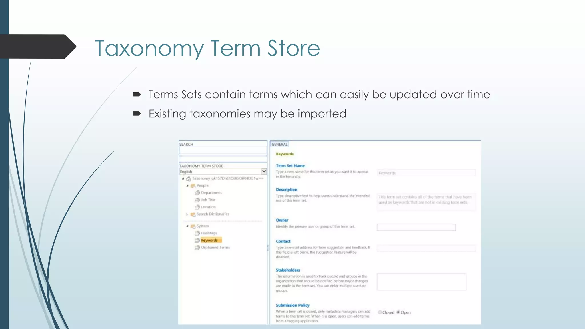 Taxonomy Term Store
    Terms Sets contain terms which can easily be updated over time
    Existing taxonomies may be imported
 