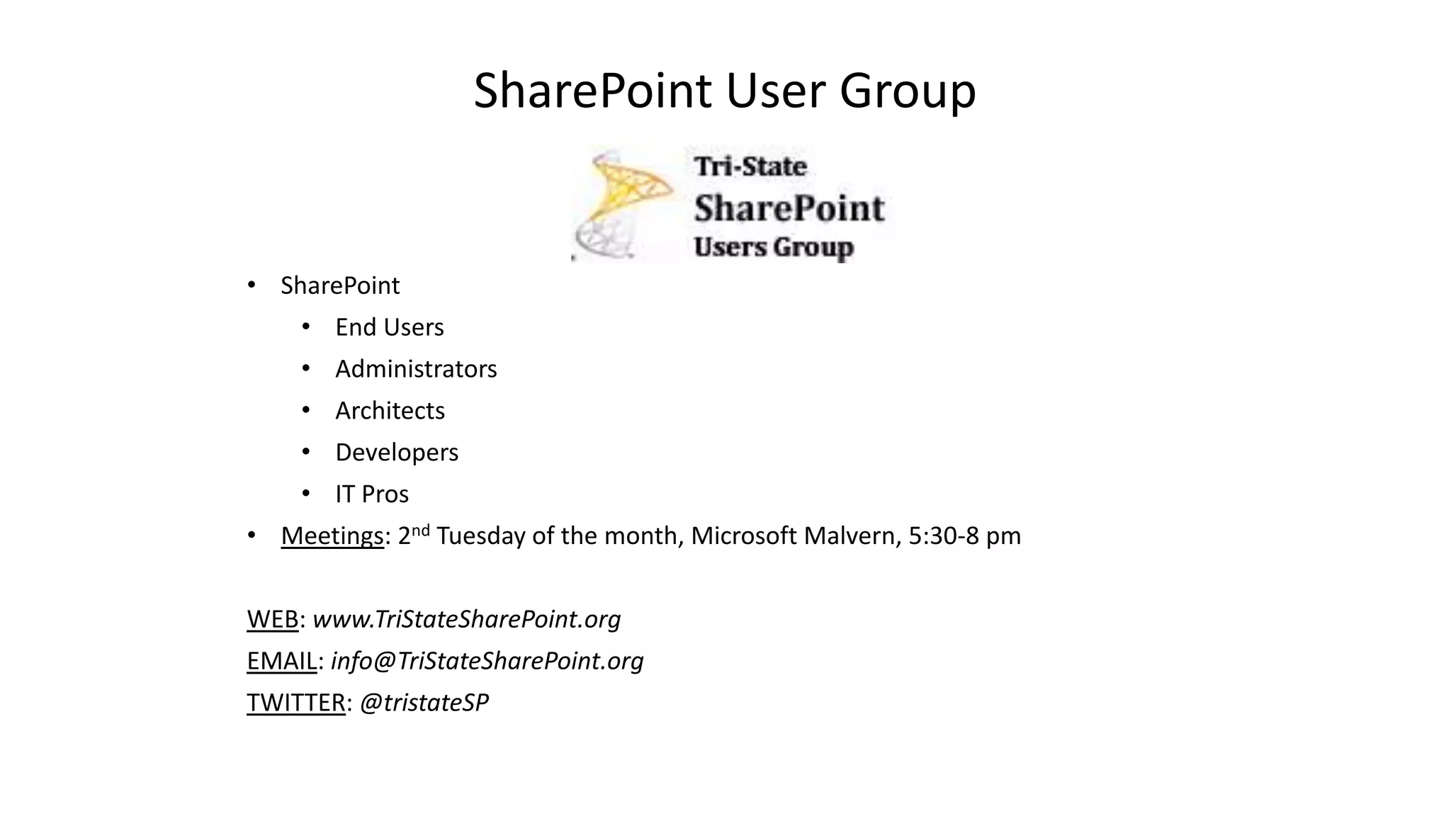 SharePoint User Group


• SharePoint
    • End Users
    • Administrators
    • Architects
    • Developers
    • IT Pros
• Meetings: 2nd Tuesday of the month, Microsoft Malvern, 5:30-8 pm


WEB: www.TriStateSharePoint.org
EMAIL: info@TriStateSharePoint.org
TWITTER: @tristateSP
 