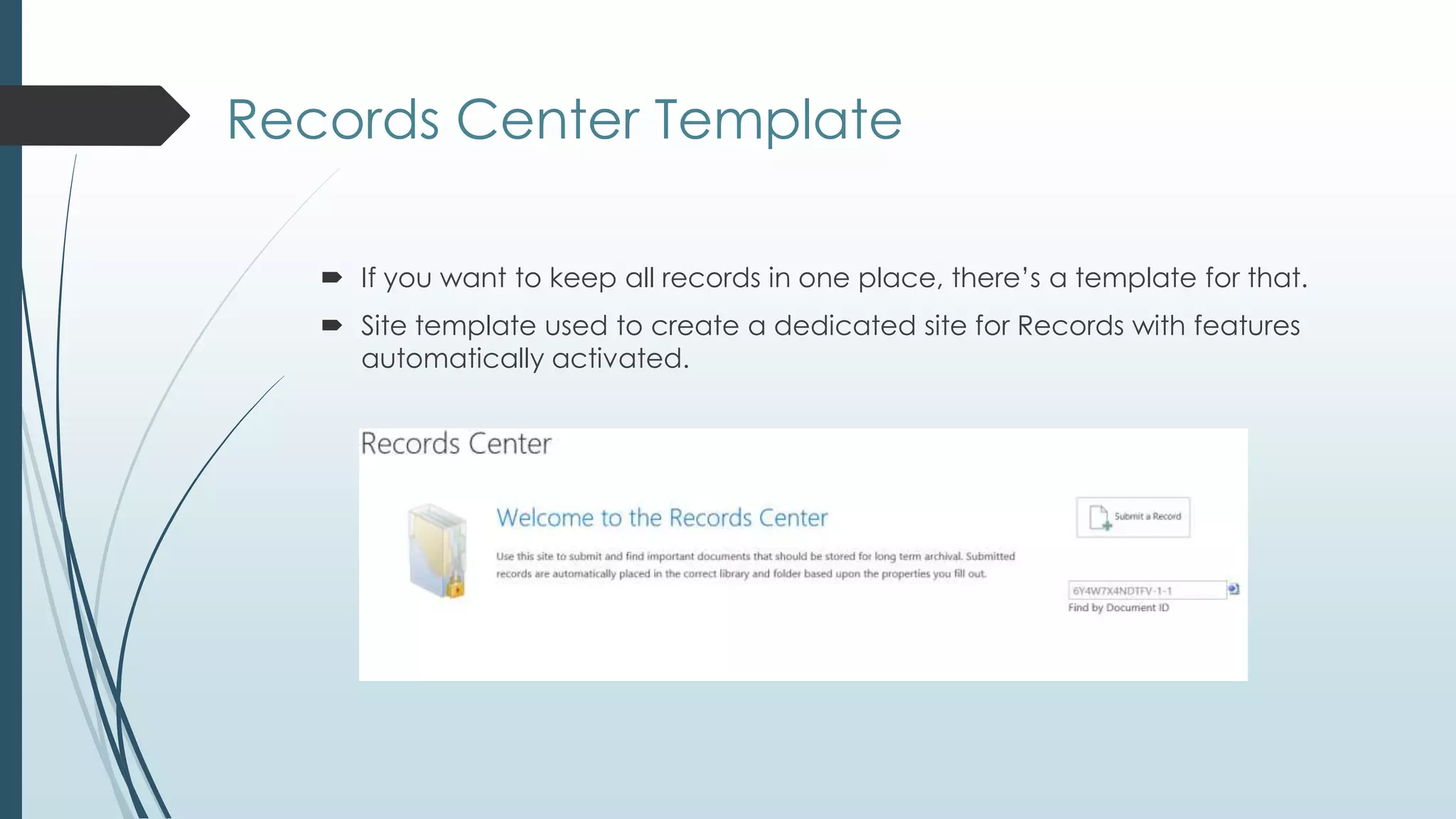 Records Center Template

    If you want to keep all records in one place, there’s a template for that.
    Site template used to create a dedicated site for Records with features
     automatically activated.
 