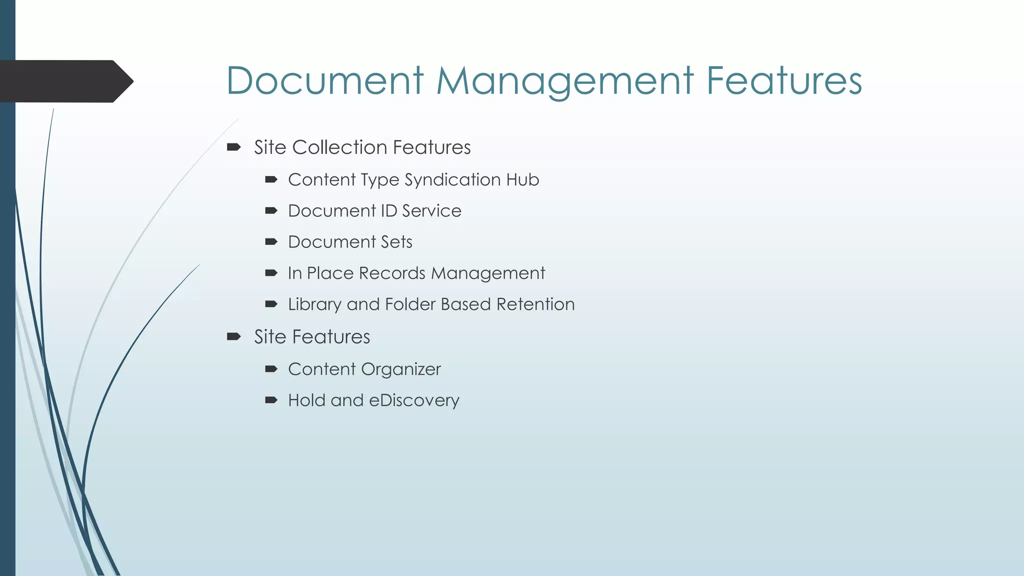 Document Management Features
 Site Collection Features
     Content Type Syndication Hub
     Document ID Service
     Document Sets
     In Place Records Management
     Library and Folder Based Retention
 Site Features
     Content Organizer
     Hold and eDiscovery
 