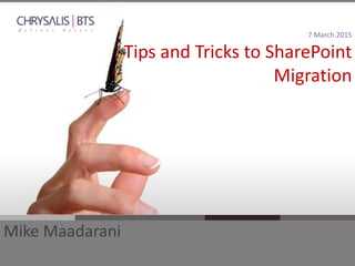 @chrysalisbts
7 March 2015
Tips and Tricks to SharePoint
Migration
Mike Maadarani
 