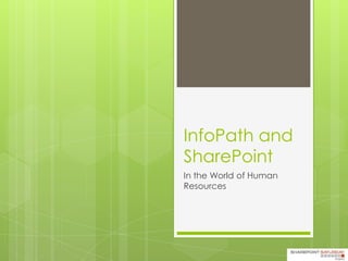 InfoPath and
SharePoint
In the World of Human
Resources
 