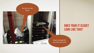 Servers on the
Floor.
Space enough for
one old used rack.
 