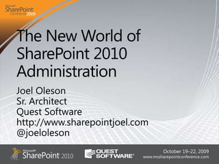 The New World of SharePoint 2010 Administration Joel Oleson Sr. Architect Quest Software http://www.sharepointjoel.com @joeloleson 