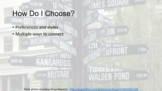 How Do I Choose?
• Preferences and styles
• Multiple ways to connect

Flickr photo courtesy of earthworm: http://www.flickr.com/photos/earthworm/4565061206

 