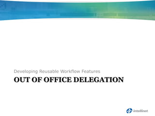 Developing Reusable Workflow Features

OUT OF OFFICE DELEGATION
 