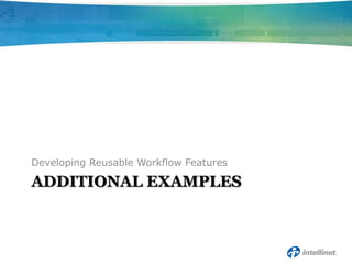 Developing Reusable Workflow Features

ADDITIONAL EXAMPLES
 