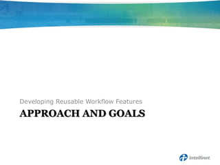 Developing Reusable Workflow Features

APPROACH AND GOALS
 