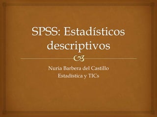 Nuria Barbera del Castillo
Estadística y TICs
 