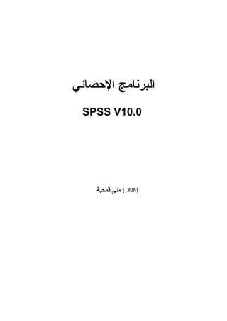 البرنامج الإحصائي 
SPSS V10.0 
إعداد : منى قمحية 
 