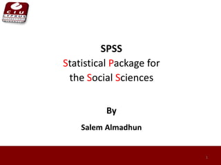 SPSS
Statistical Package for
the Social Sciences
By
Salem Almadhun
1
 