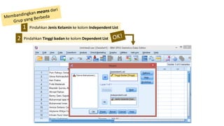 1 Pindahkan Jenis Kelamin ke kolom Independent List
2 Pindahkan Tinggi badan ke kolom Dependent List
 