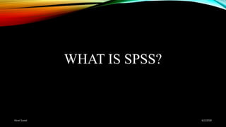 WHAT IS SPSS?
6/2/2018Kiran Suwal
 