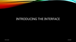 INTRODUCING THE INTERFACE
6/2/2018Kiran Suwal
 