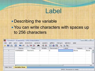 Label
 Describing the variable
 You can write characters with spaces up
to 256 characters
 